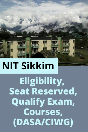 NIT Sikkim - Introduction, Eligibility, NRI Quota, Reservation, Cut Off, Fee